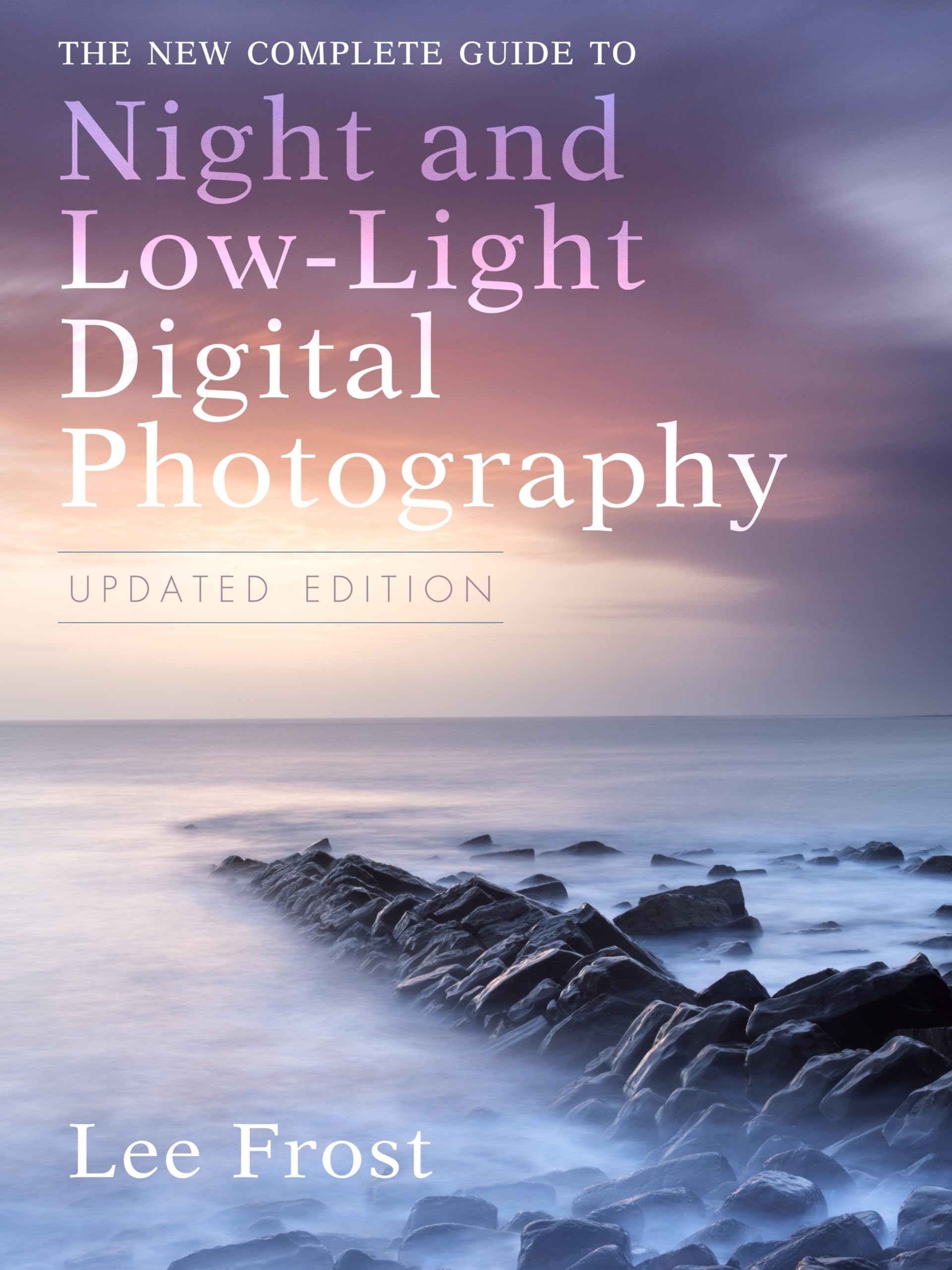 The New Complete Guide to Night and Low-Light Digital Photography Photography