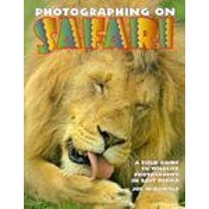 Photographing on Safari: A Field Guide to Wildlife Photography in East Africa Photography