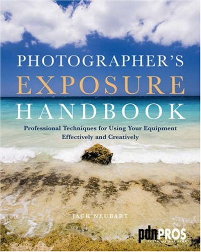 Photographer's Exposure Handbook: Professional Techniques for Using Your Equipment Effectively and Creatively Photography