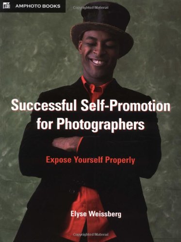 Successful Self-Promotion for Photographers: Expose Yourself Properly Business, Finance & Career