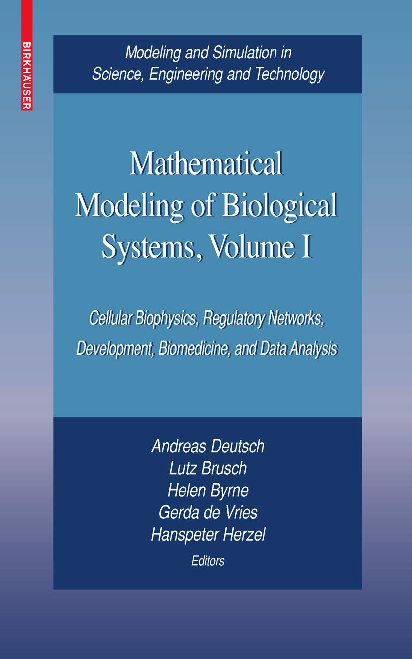 Mathematical Modeling of Biological Systems, Volume I: Cellular Biophysics, Regulatory Networks, Development, Biomedicine, and Data Analysis (Modeling ... in Science, Engineering and Technology) Medicine