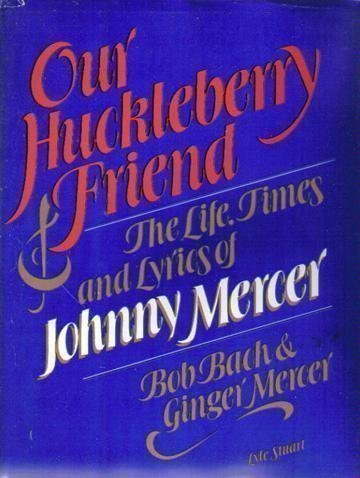 Our Huckleberry Friend: The Life, Times and Lyrics of Johnny Mercer Art & Literature