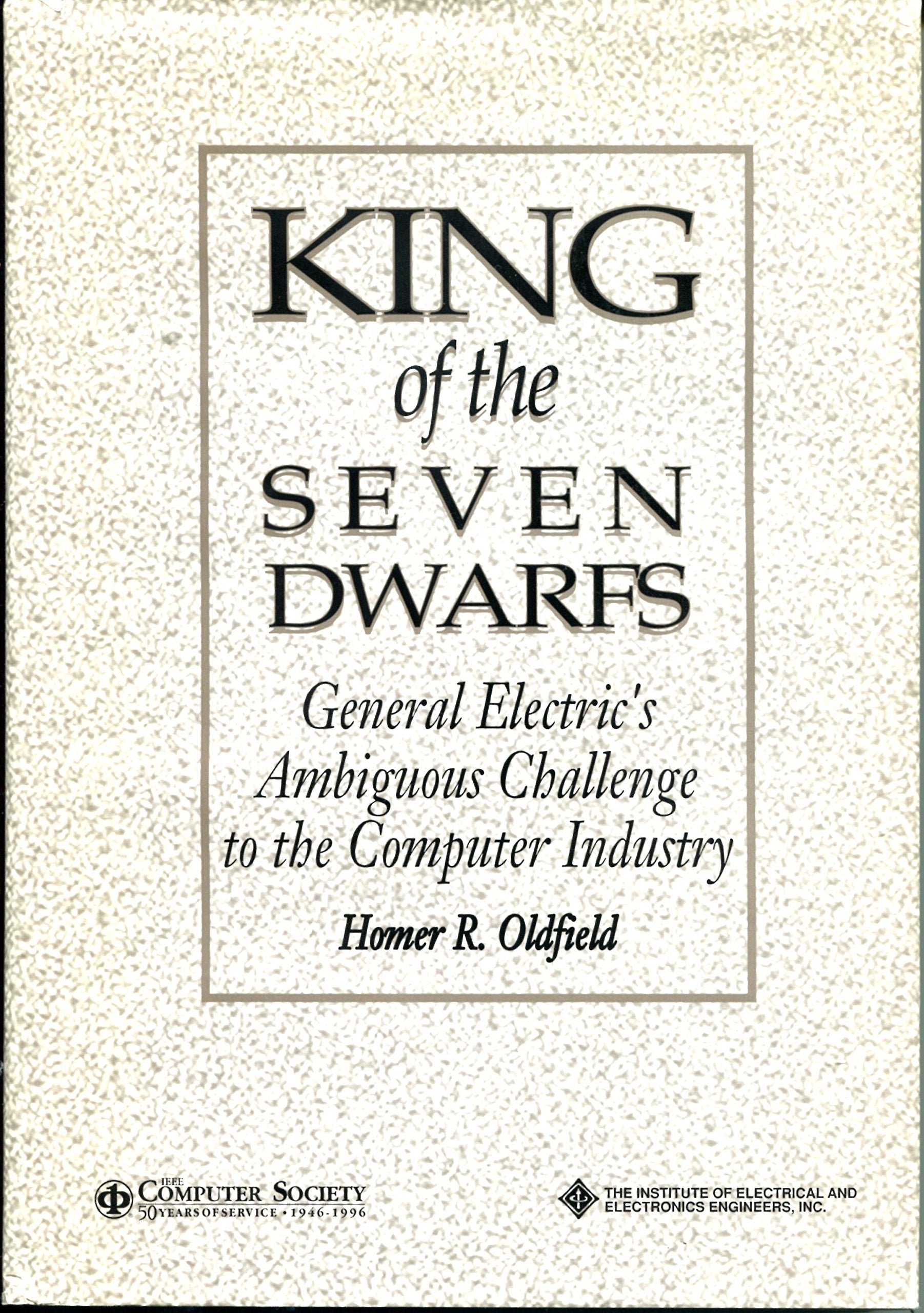 King of the Seven Dwarfs: General Electric's Ambiguous Challenge to the Computer Industry Business, Finance & Career