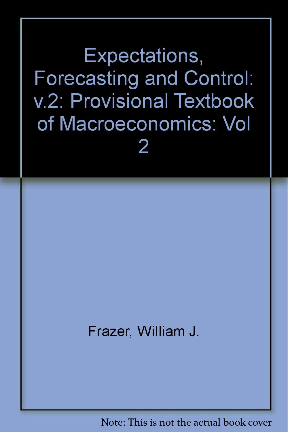 Expectations, Forecasting and Control: v.2: Provisional Textbook of Macroeconomics (Expectations, Forecasting and Control: Provisional Textbook of Macroeconomics) Books