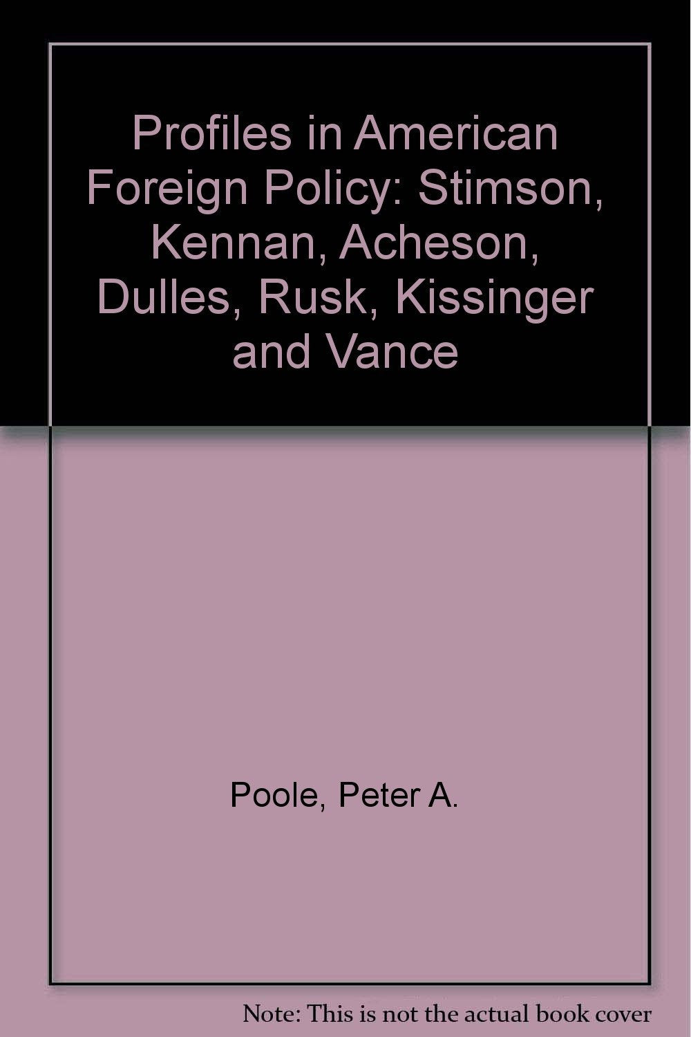 Profiles in American Foreign Policy: Stimson, Kennan, Acheson, Dulles, Rusk, Kissinger and Vance Memories