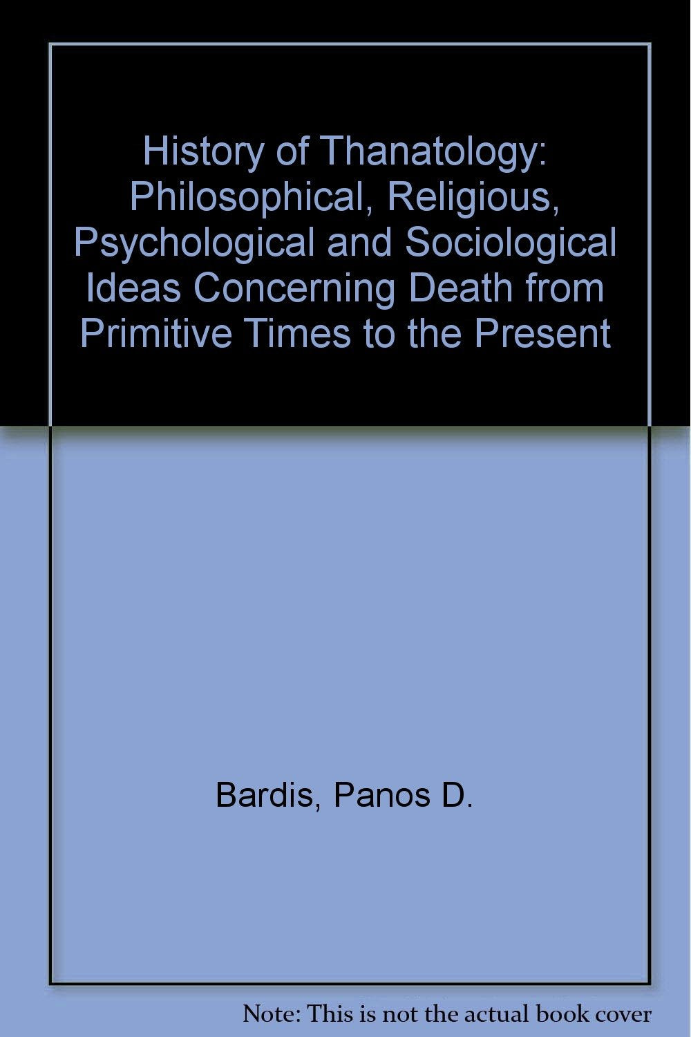 History of Thanatology: Philosophical, Religious, Psychological and Sociological Ideas Concerning Death from Primitive Times to the Present General education