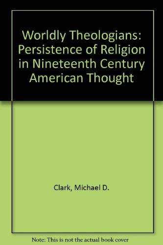 Worldly Theologians: Persistence of Religion in Nineteenth Century American Thought Religion & Esotericism