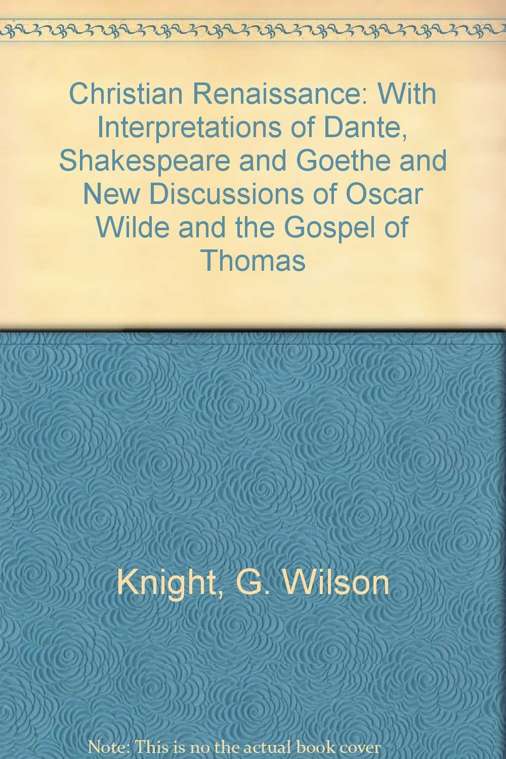 Christian Renaissance: With Interpretations of Dante, Shakespeare and Goethe and New Discussions of Oscar Wilde and the Gospel of Thomas Film, Art & Culture