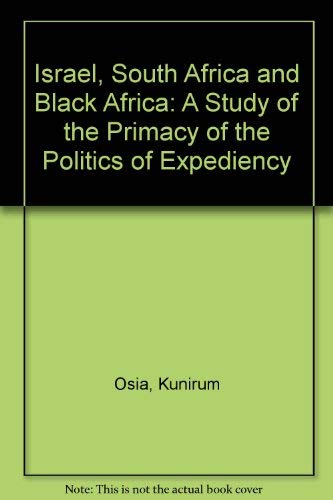 Israel, South Africa and Black Africa: A Study of the Primacy of the Politics of Expediency Politics & History