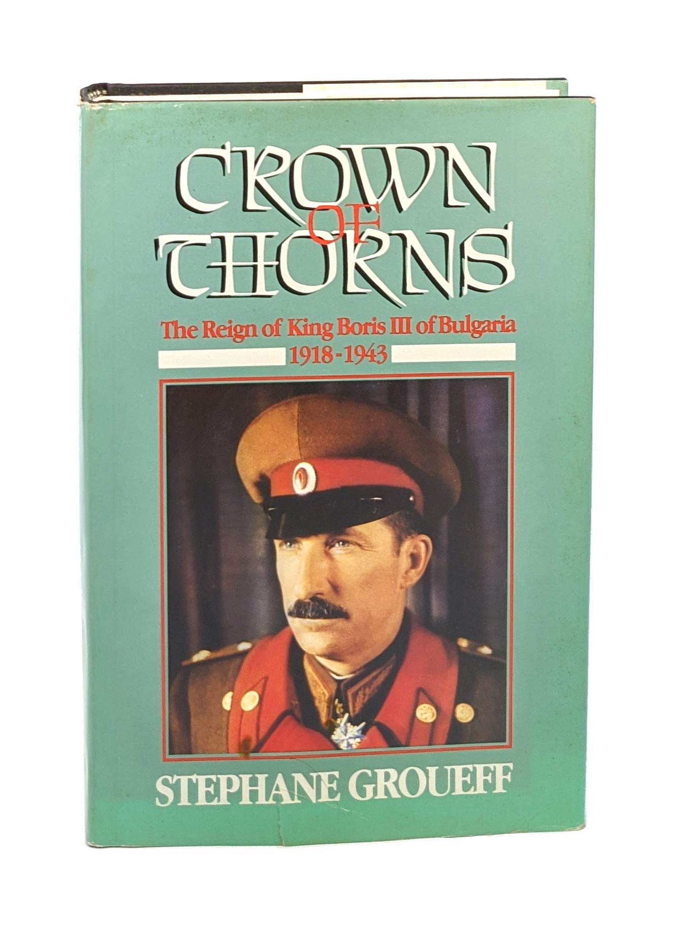 Crown of Thorns/the Reign of King Boris III of Bulgaria 1918-1943 Biographies & Memoirs