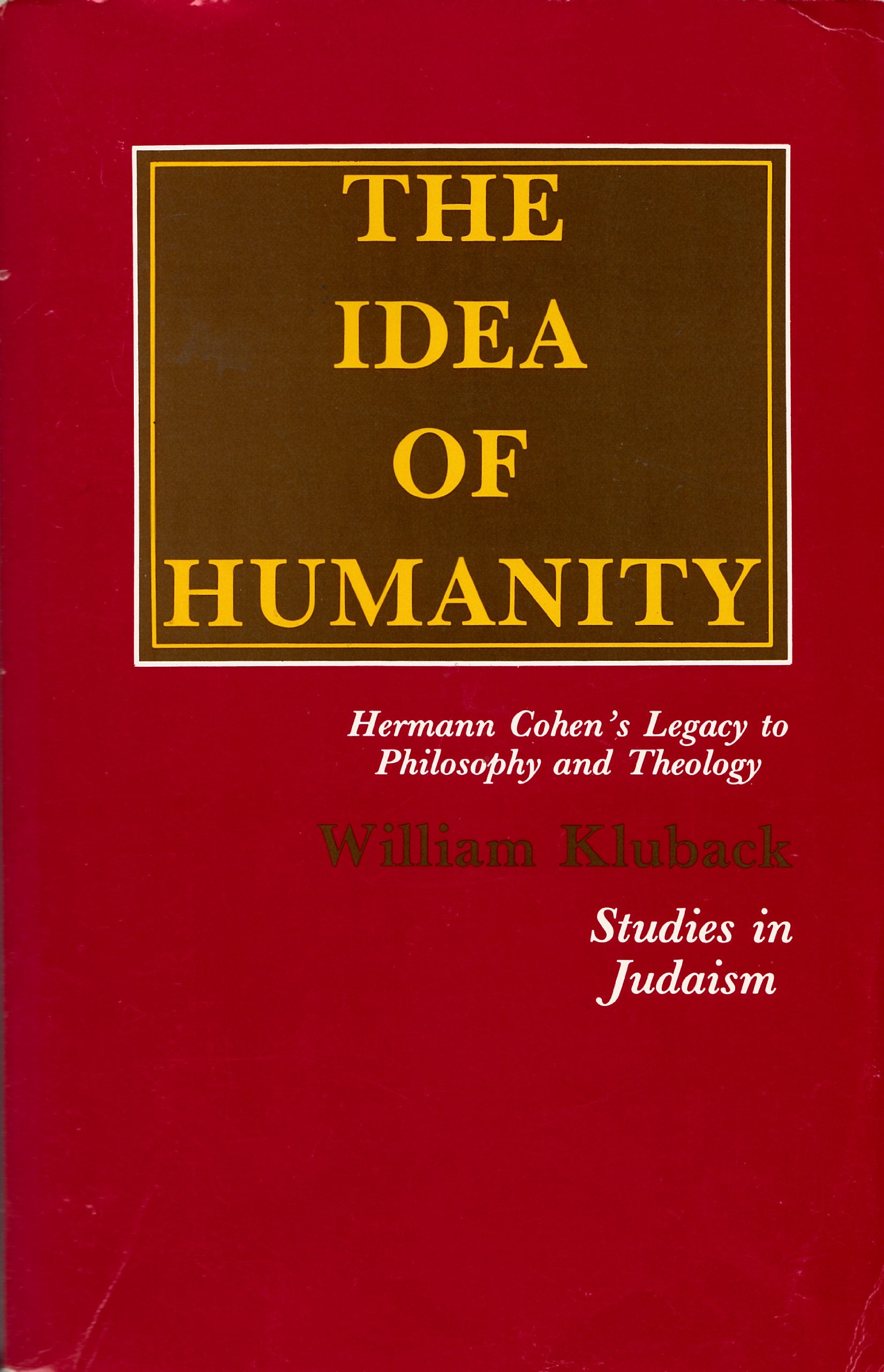 Idea of Humanity: Hermann Cohen's Legacy to Philosophy and Theology book
