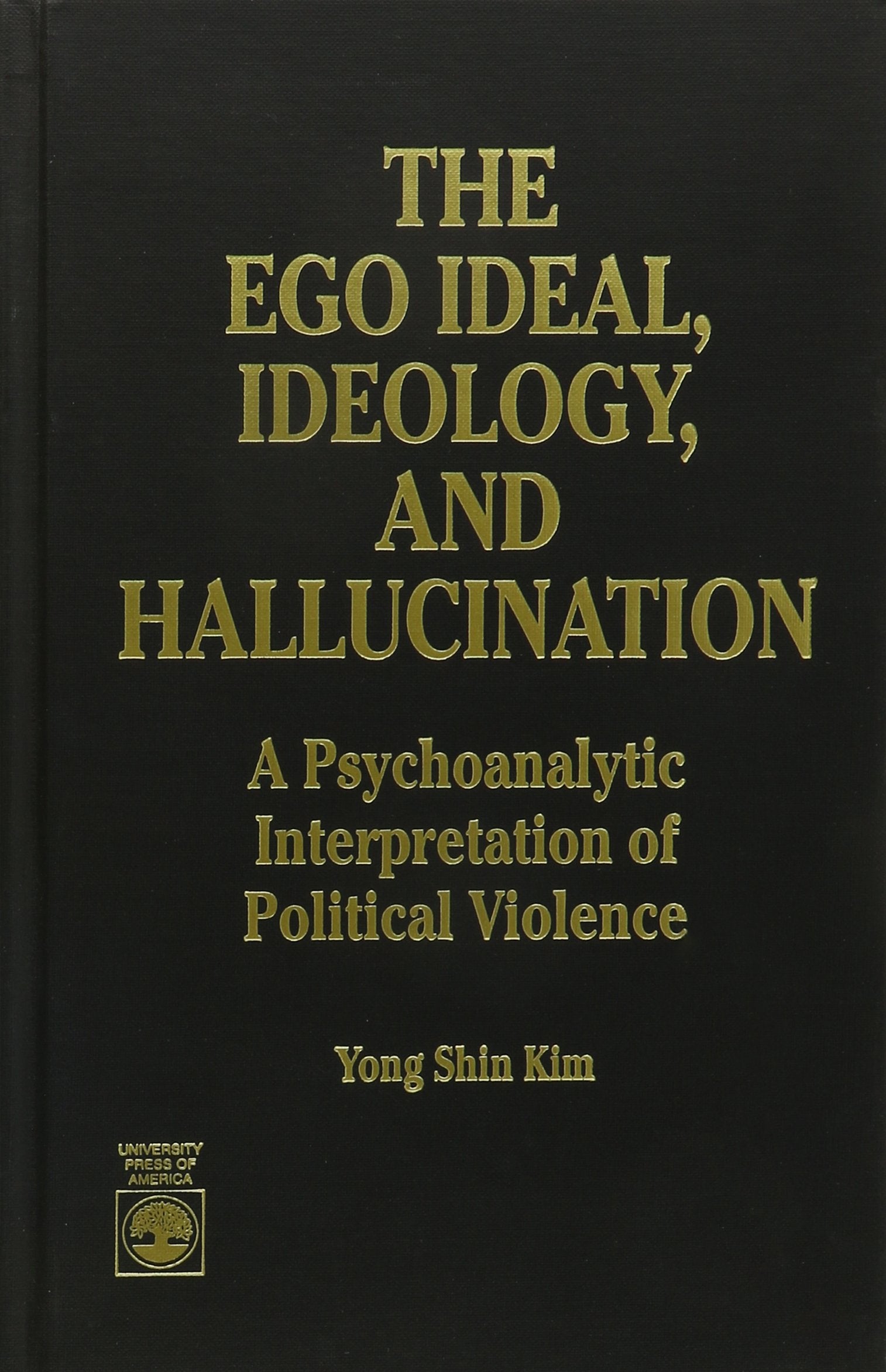 The Ego Ideal, Ideology and Hallucination: A Psychoanalytic Interpretation of Political Violence Psychology
