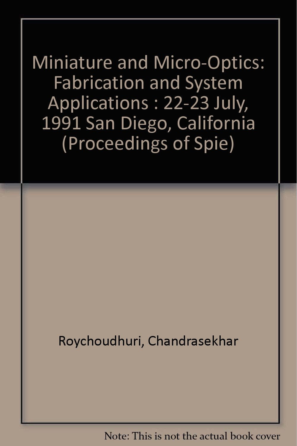 Miniature and Micro-Optics: Fabrication and System Applications : 22-23 July, 1991 San Diego, California (Proceedings of Spie) Business & Technology
