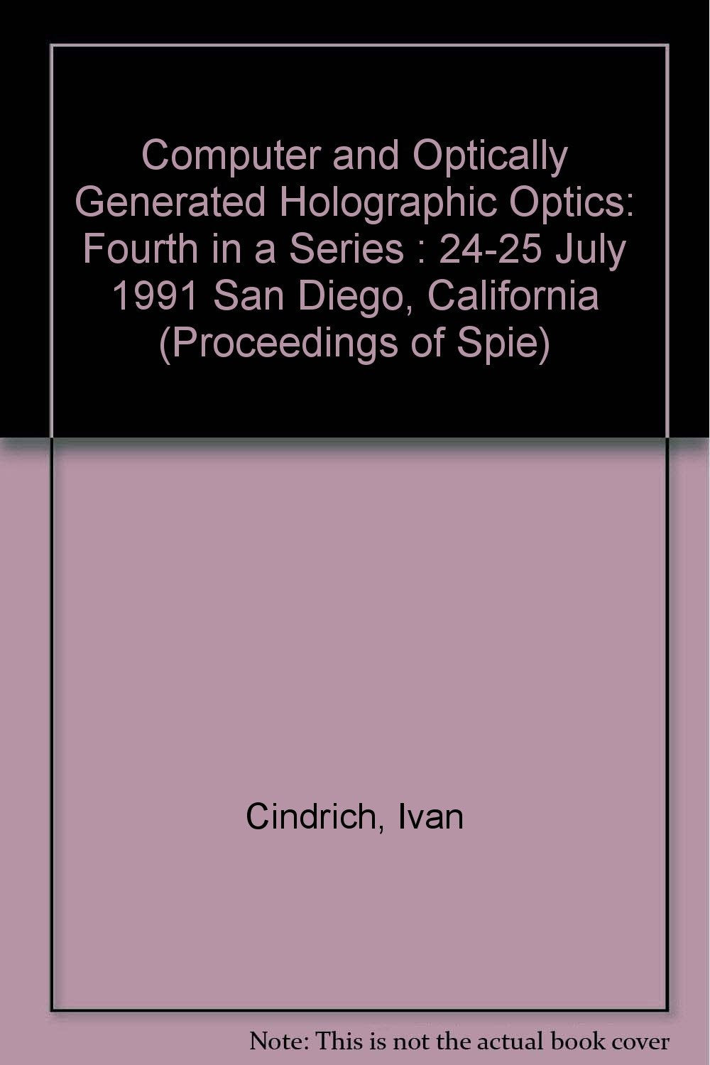 Computer and Optically Generated Holographic Optics: Fourth in a Series : 24-25 July 1991 San Diego, California (Proceedings of Spie) Business & Technology