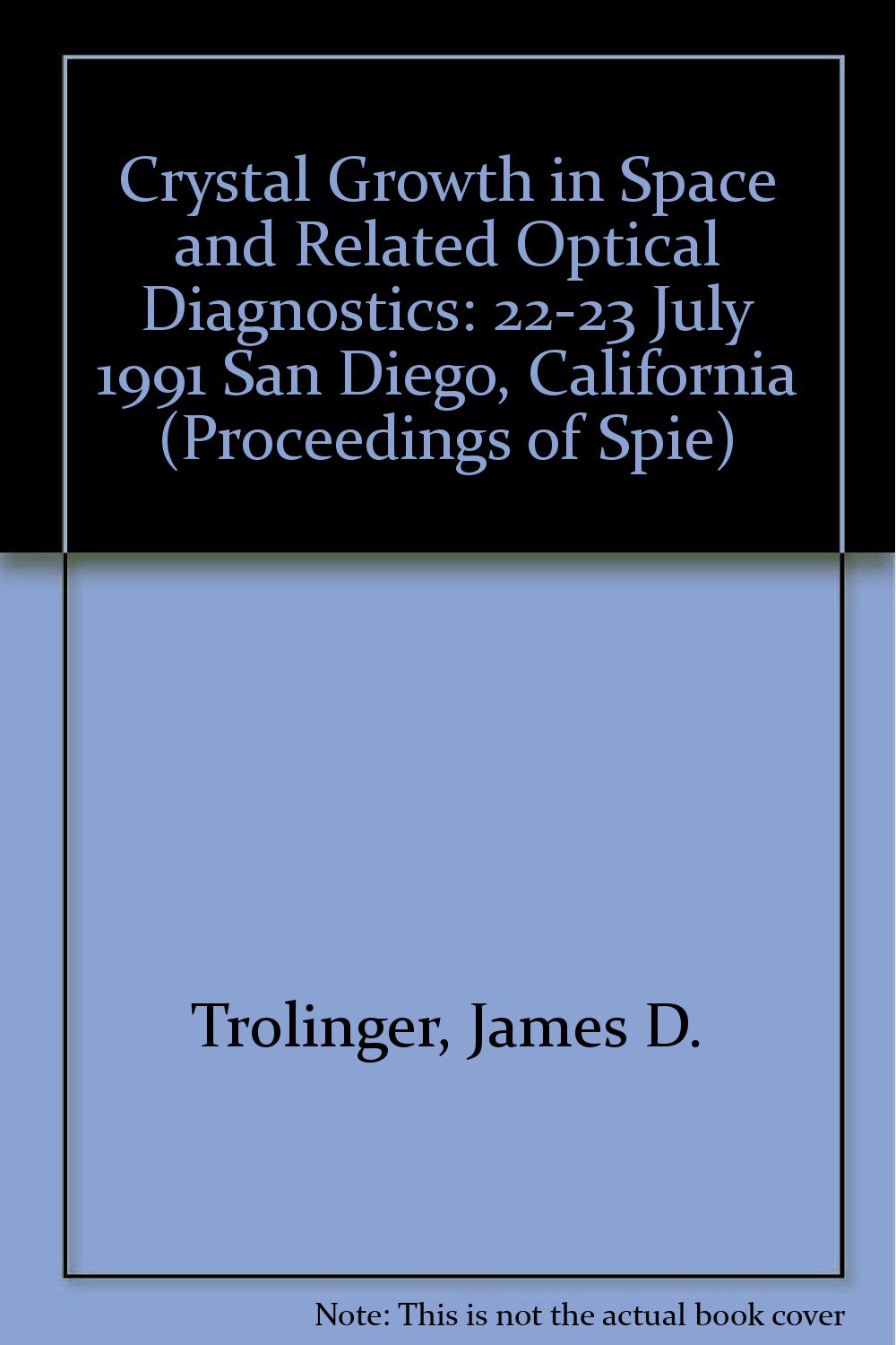 Crystal Growth in Space and Related Optical Diagnostics: 22-23 July 1991 San Diego, California (Proceedings of Spie) Natural Sciences