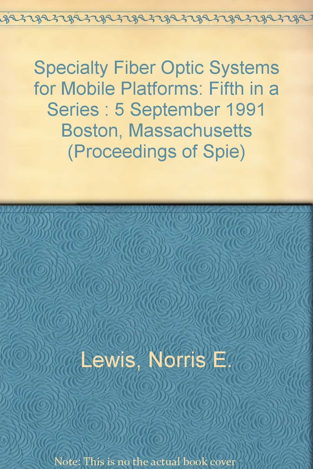 Specialty Fiber Optic Systems for Mobile Platforms: Fifth in a Series : 5 September 1991 Boston, Massachusetts (Proceedings of Spie) Business & Technology