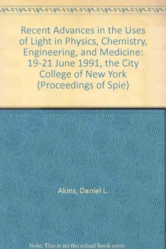 Recent Advances in the Uses of Light in Physics, Chemistry, Engineering, and Medicine: 19-21 June 1991, the City College of New York (Proceedings of Spie) Natural Sciences
