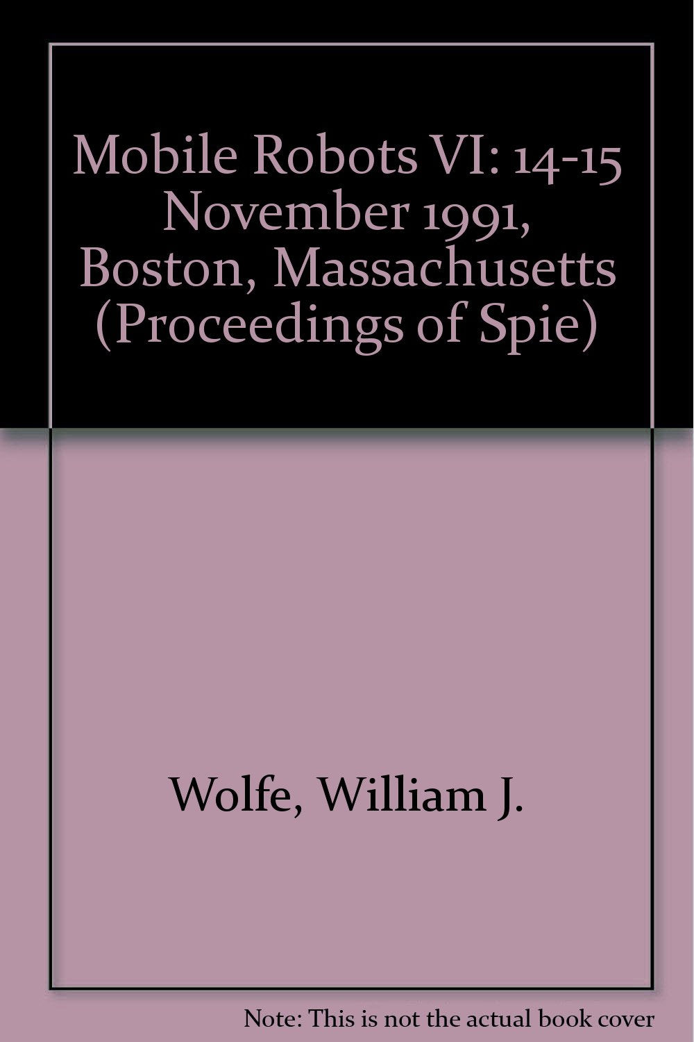 Mobile Robots VI: 14-15 November 1991, Boston, Massachusetts (Proceedings of Spie) Business & Technology