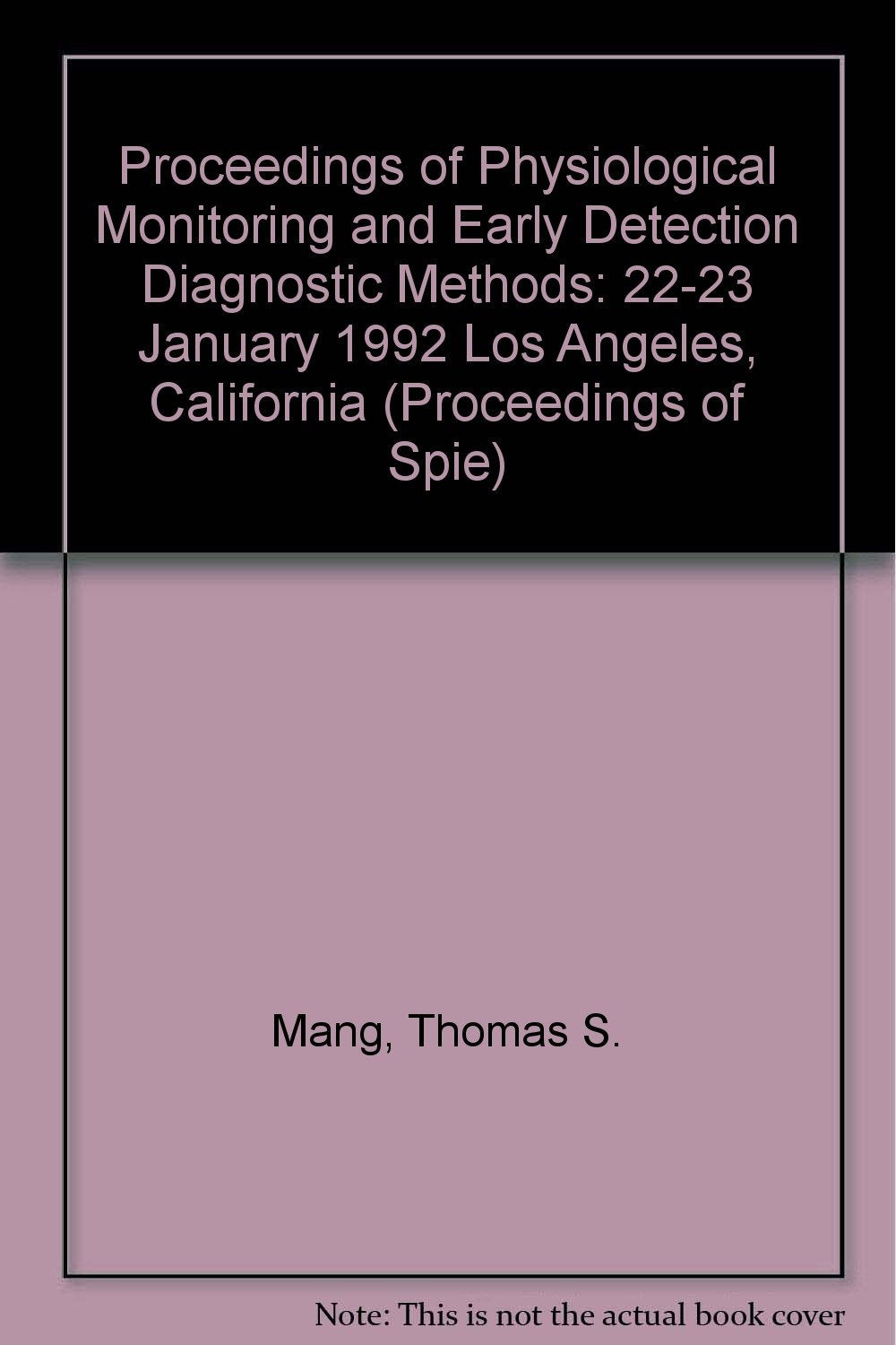 Proceedings of Physiological Monitoring and Early Detection Diagnostic Methods: 22-23 January 1992 Los Angeles, California (Proceedings of Spie) Medicine
