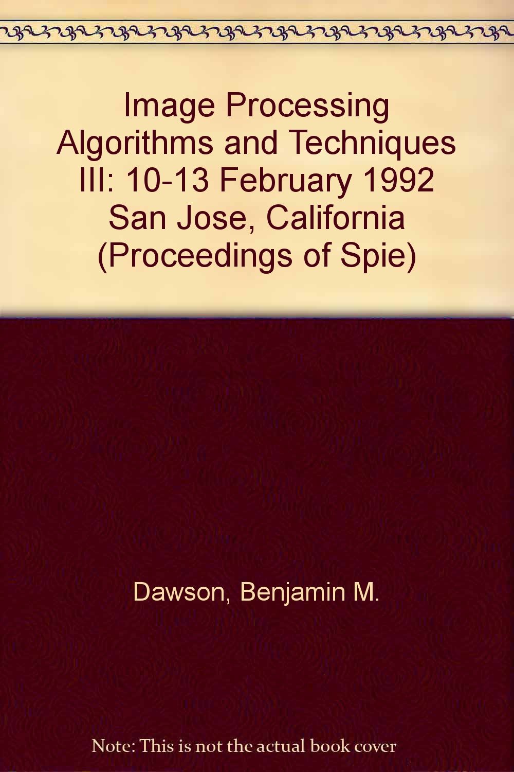 Image Processing Algorithms and Techniques III: 10-13 February 1992 San Jose, California (Proceedings of Spie) Computer Science