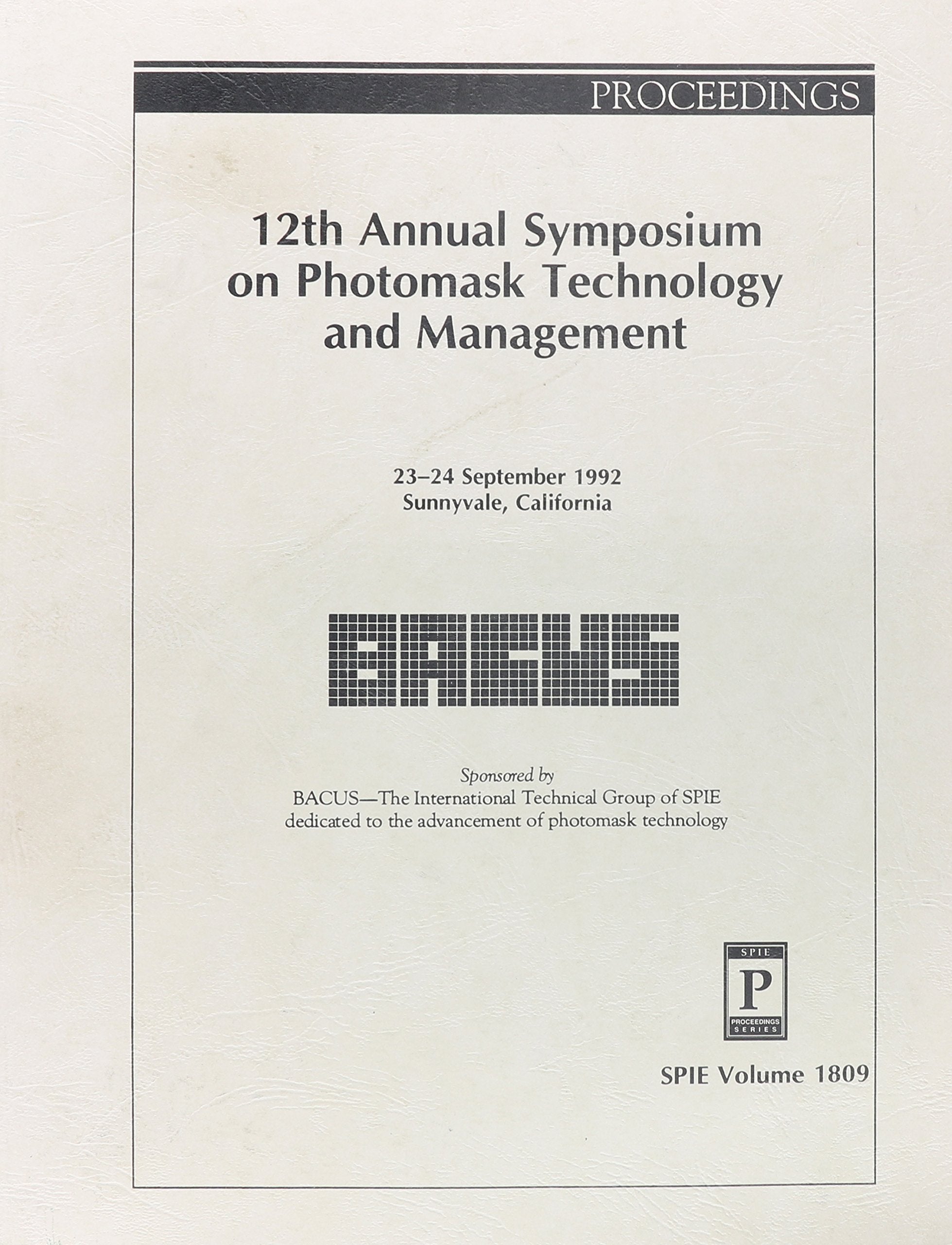 12th Annual Symposium on Photomask Technology and Management: 23-24 September 1992 Sunnyvale, California (Proceedings of Spie) Business & Technology