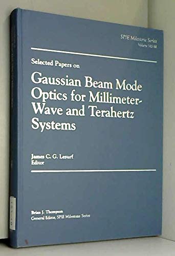 Selected Papers on Gaussian Beam Mode Optics for Millimeter-Wave and Terahertz Systems (Spie Milestone Series) Natural Sciences