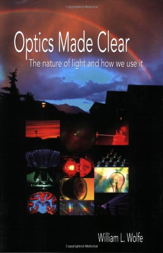 Optics Made Clear: The Nature of Light And How We Use It (Press Monograph) Business & Technology
