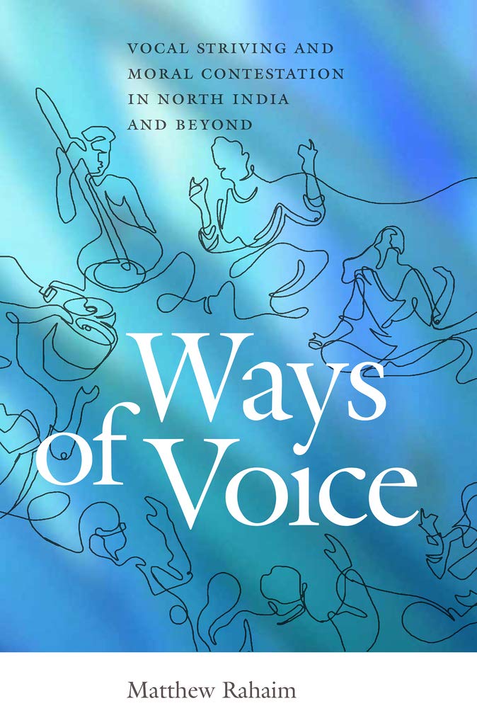 Ways of Voice: Vocal Striving and Moral Contestation in North India and Beyond (Music / Culture) Arts & Music