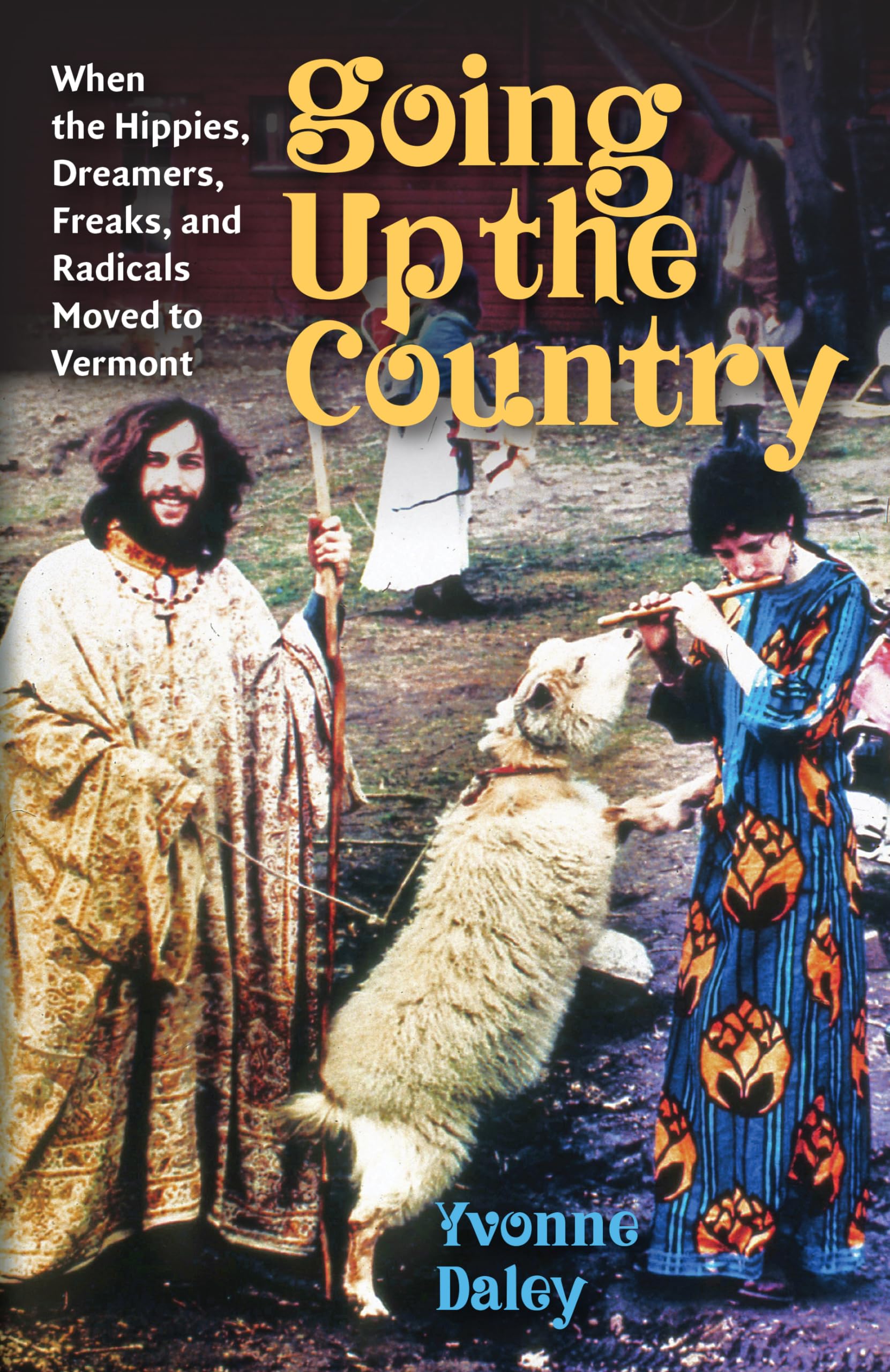 Going Up the Country: When the Hippies, Dreamers, Freaks, and Radicals Moved to Vermont Social Sciences