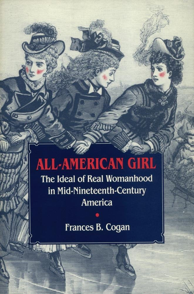 All-American Girl: The Ideal of Real Womanhood in Mid-Nineteenth-Century America Books