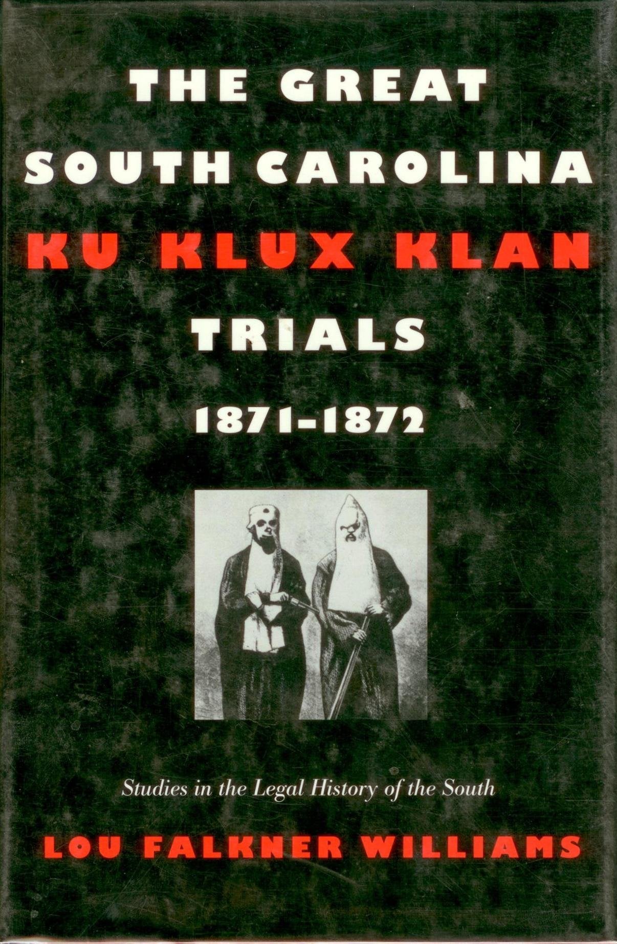 The Great South Carolina Ku Klux Klan Trials, 1871-1872 (Studies in the Legal History of the South) Law