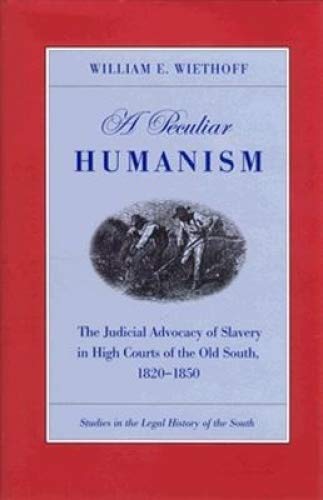 A Peculiar Humanism: The Judicial Advocacy of Slavery in High Courts of the Old South, 1820-1850: Judicial Advocacy of Slavery in High Courts of the ... (Studies in the Legal History of the South) Law