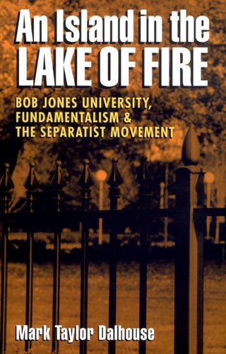 An Island in the Lake of Fire: Bob Jones University, Fundamentalism, and the Separatist Movement Education & Training