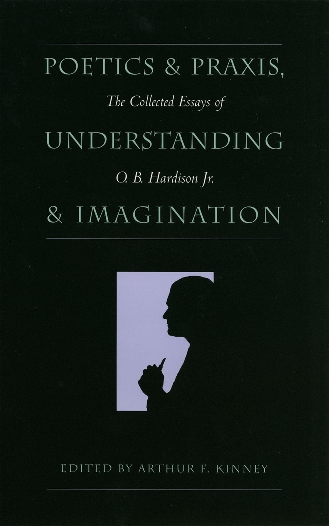 Poetics and Praxis, Understanding and Imagination: The Collected Essays of O.B. Hardison Jr. (Geotechnical Special Publication; 63) Essays & Short Stories