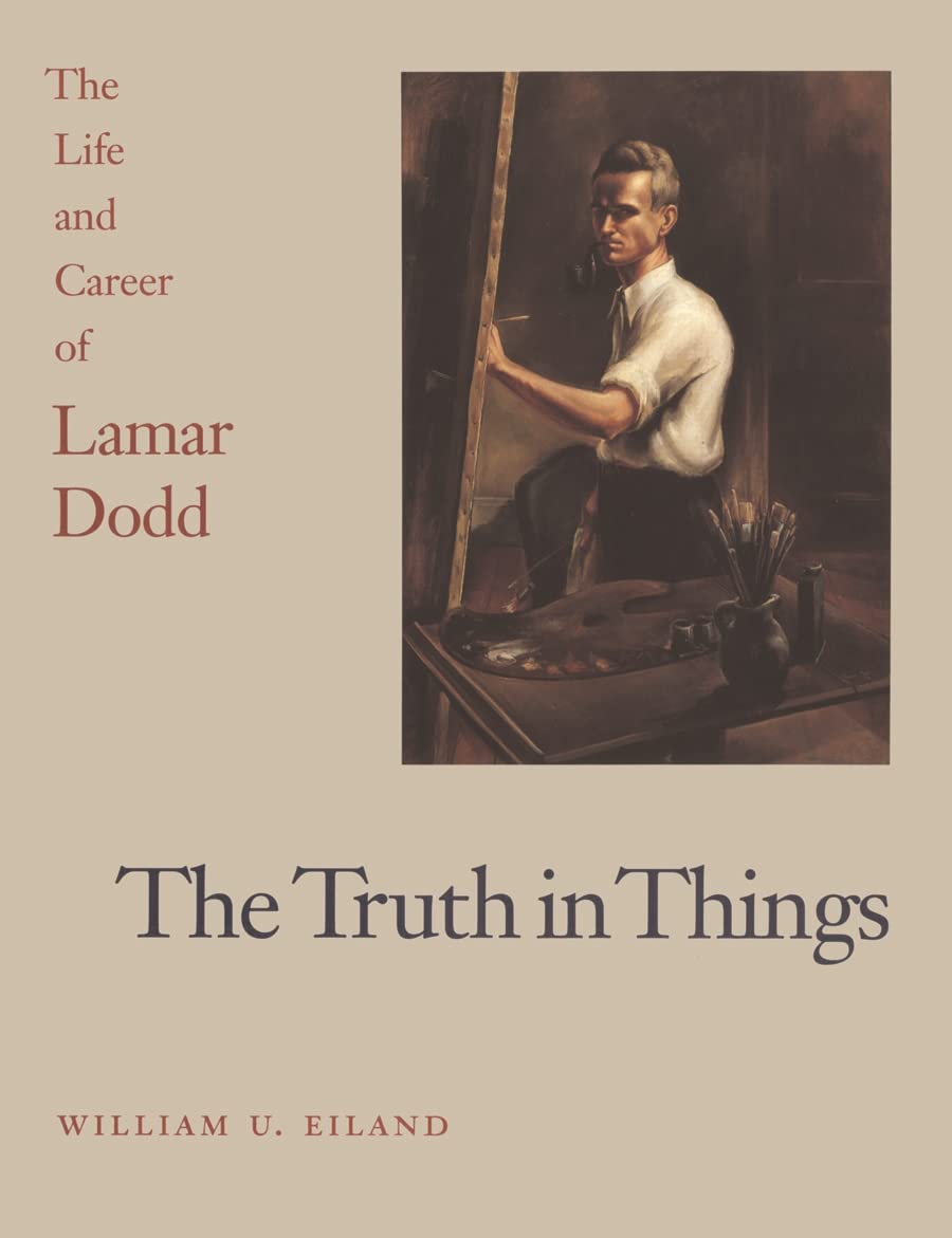 The Truth in Things: The Life and Career of Lamar Dodd Art & Literature