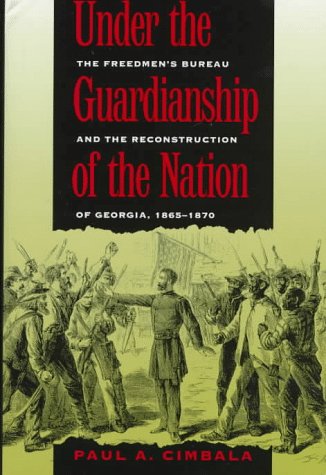 Under the Guardianship of the Nation: The Freedmen's Bureau and the Reconstruction of Georgia, 1865-1870: Freedmen's Bureau and the Reconstruction of Georgia, 1865-70 Social Sciences