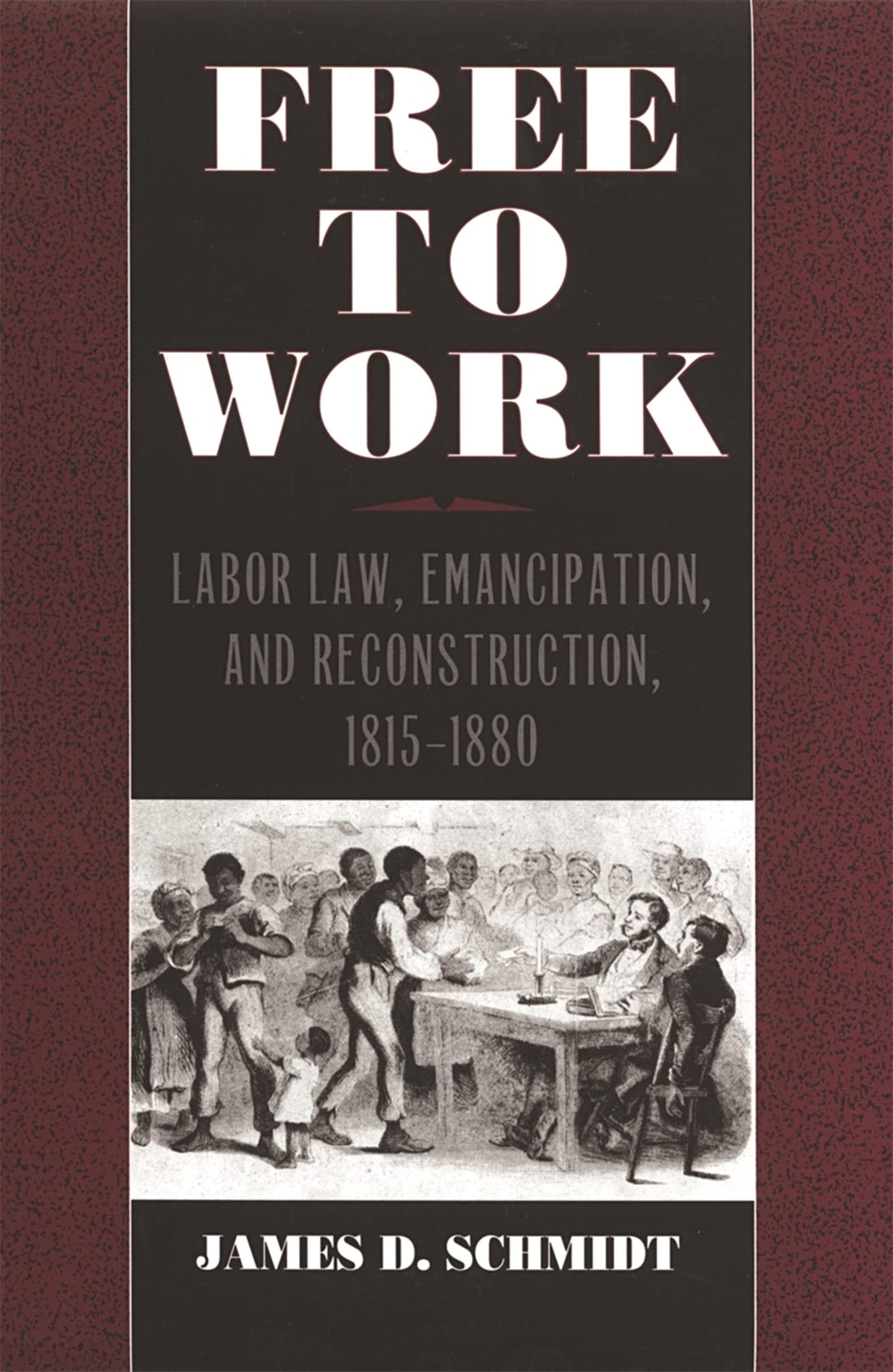 Free to Work: Labor Law, Emancipation, and Reconstruction, 1815-1880 (Studies in the Legal History of the South) Law