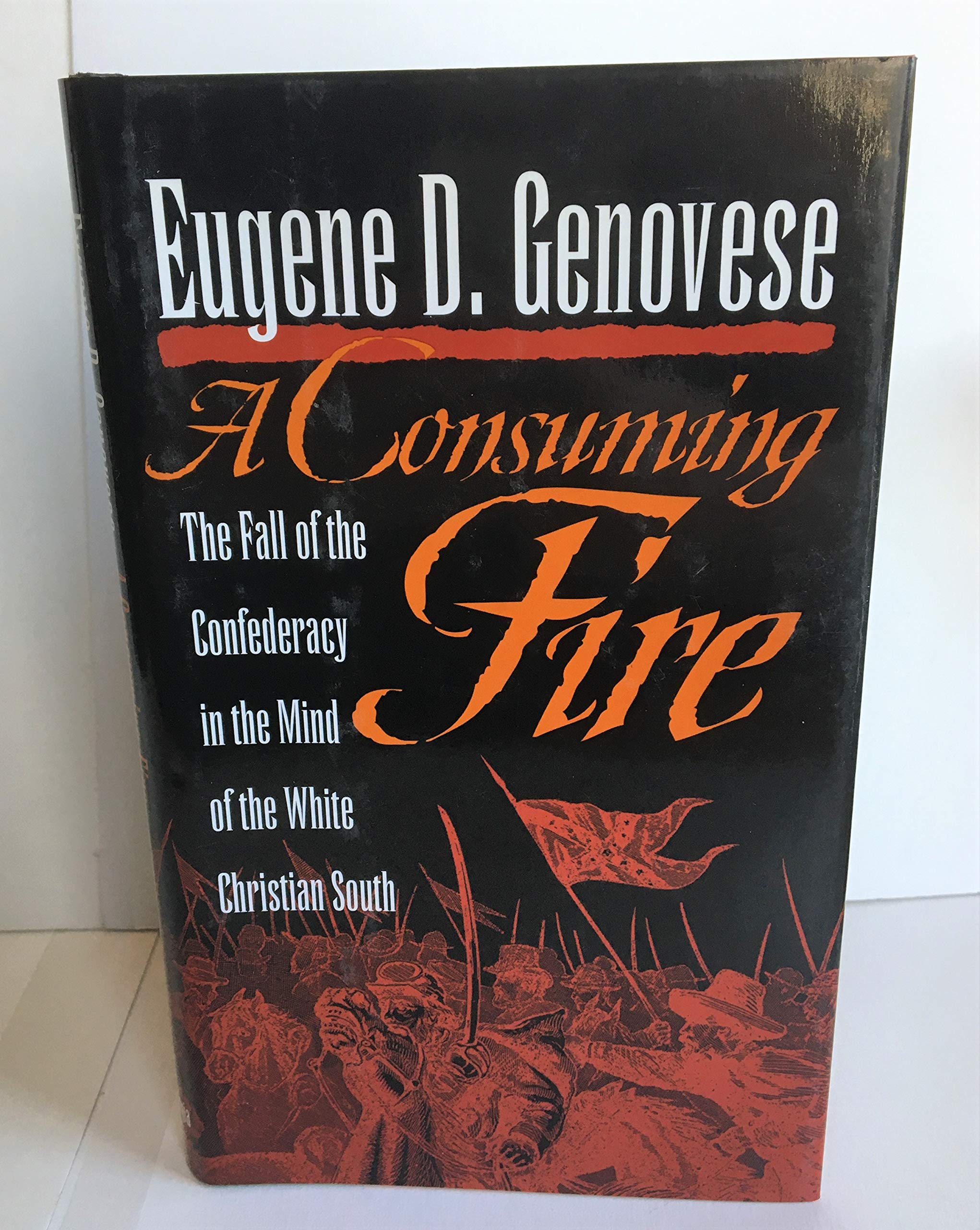 A Consuming Fire: The Fall of the Confederacy in the Mind of the White Christian South (MERCER UNIVERSITY LAMAR MEMORIAL LECTURES) Politics & History