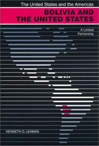 Bolivia and the United States: A Limited Partnership (UNITED STATES AND THE AMERICAS) Politics & History