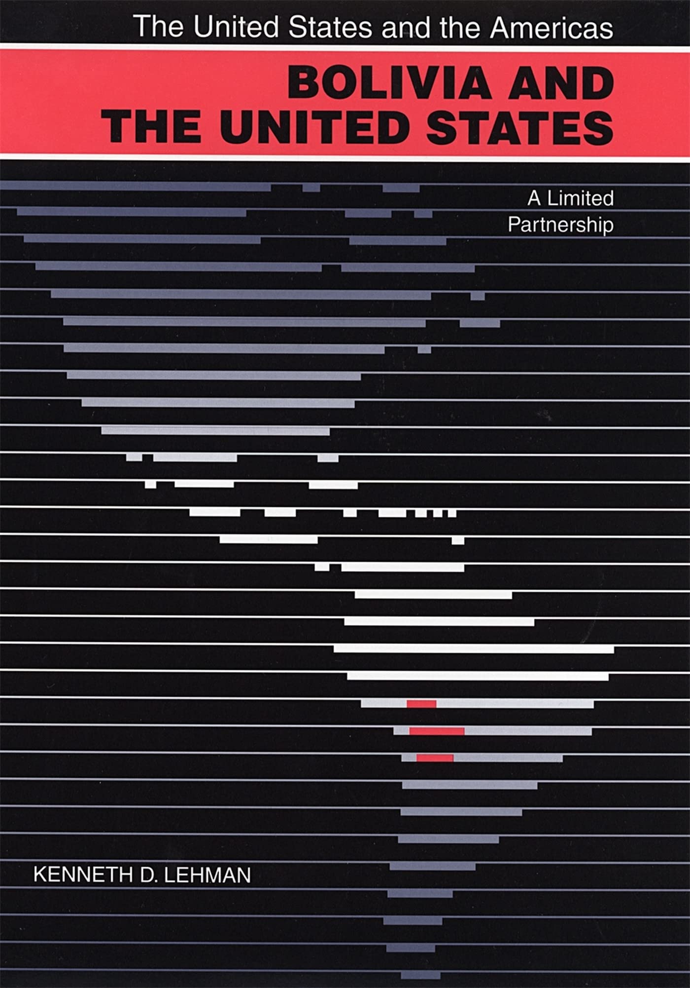Bolivia and the United States: A Limited Partnership (The United States and the Americas) Politics & History