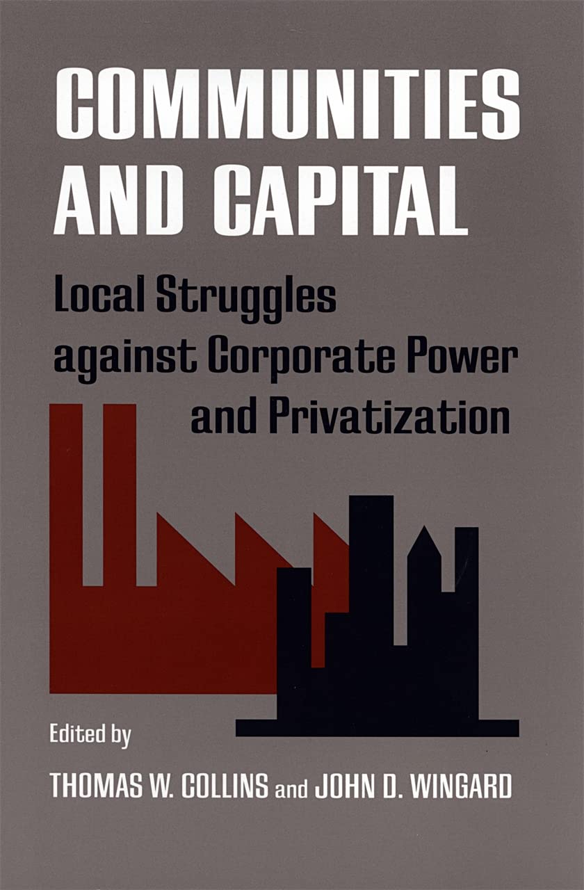 Communities and Capital: Local Struggles Against Corporate Power and Privatization (Southern Anthropological Society Proceedings) General education