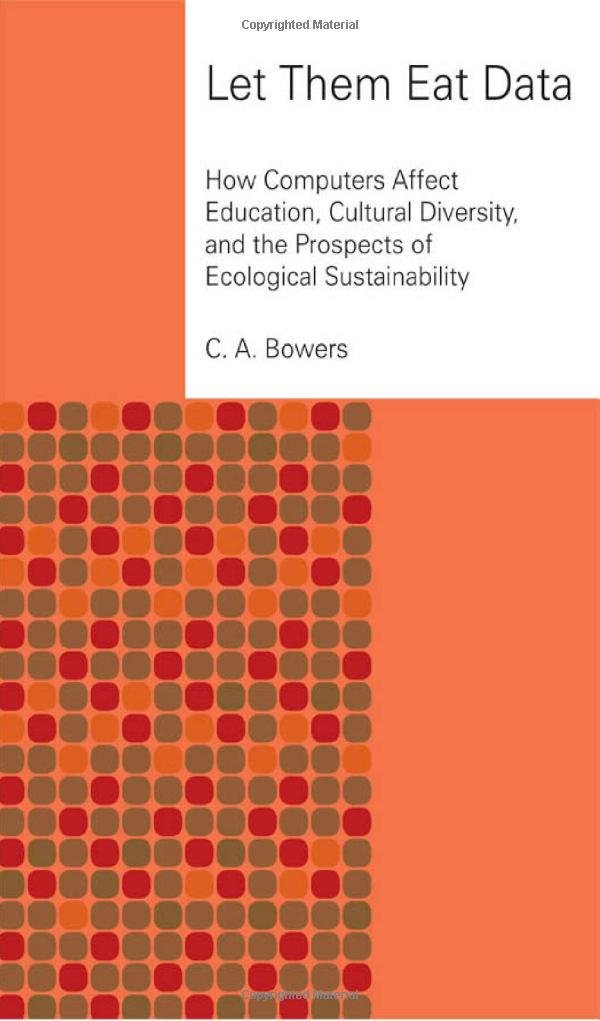 Let Them Eat Data: How Computers Affect Education, Cultural Diversity, and the Prospects of Ecological Sustainability Computer Science
