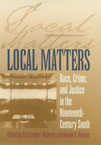 Local Matters: Race, Crime and Justice in the Nineteenth-century South (Studies in the Legal History of the South) Law