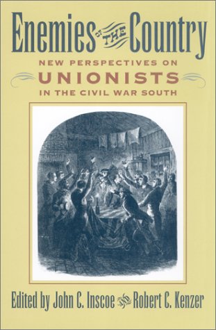 Enemies of the Country: New Perspectives on Unionists in the Civil War South Politics & History