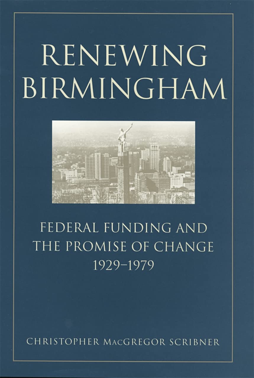 Renewing Birmingham: Federal Funding and the Promise of Change, 1929-1979 (Economy and Society in the Modern South) Social Sciences