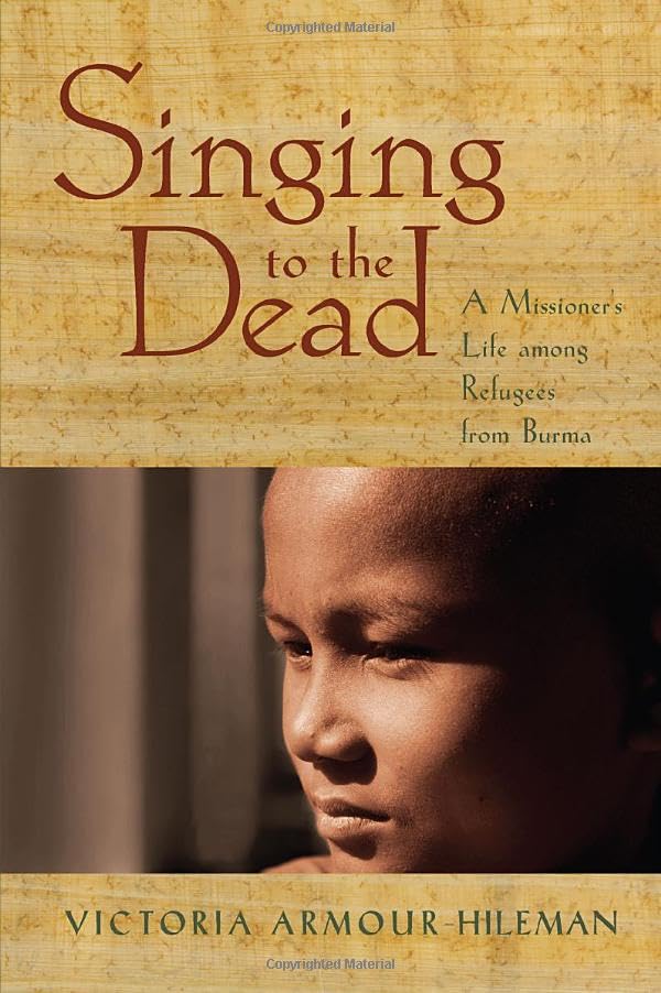 Singing to the Dead: A Missioner's Life Among Refugees from Burma Social Sciences