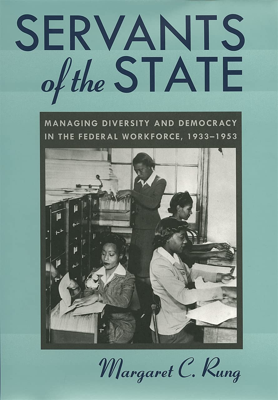 Servants of the State: Managing Diversity and Democracy in the Federal Workforce, 1933-1953 Business, Finance & Career