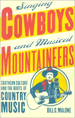 Singing Cowboys and Musical Mountaineers: Southern Culture and the Roots of Country Music Arts & Music