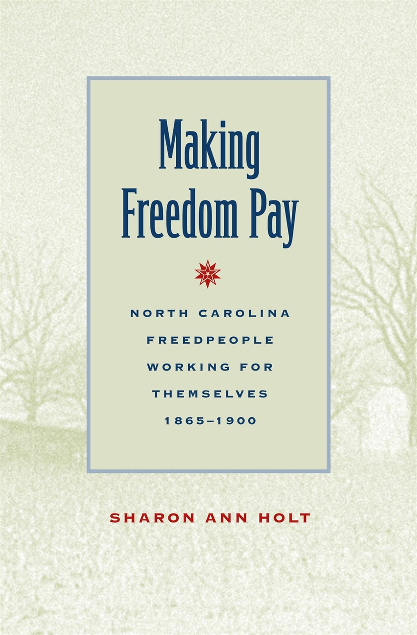 Making Freedom Pay: North Carolina Freedpeople Working for Themselves, 1865-1900 Social Sciences
