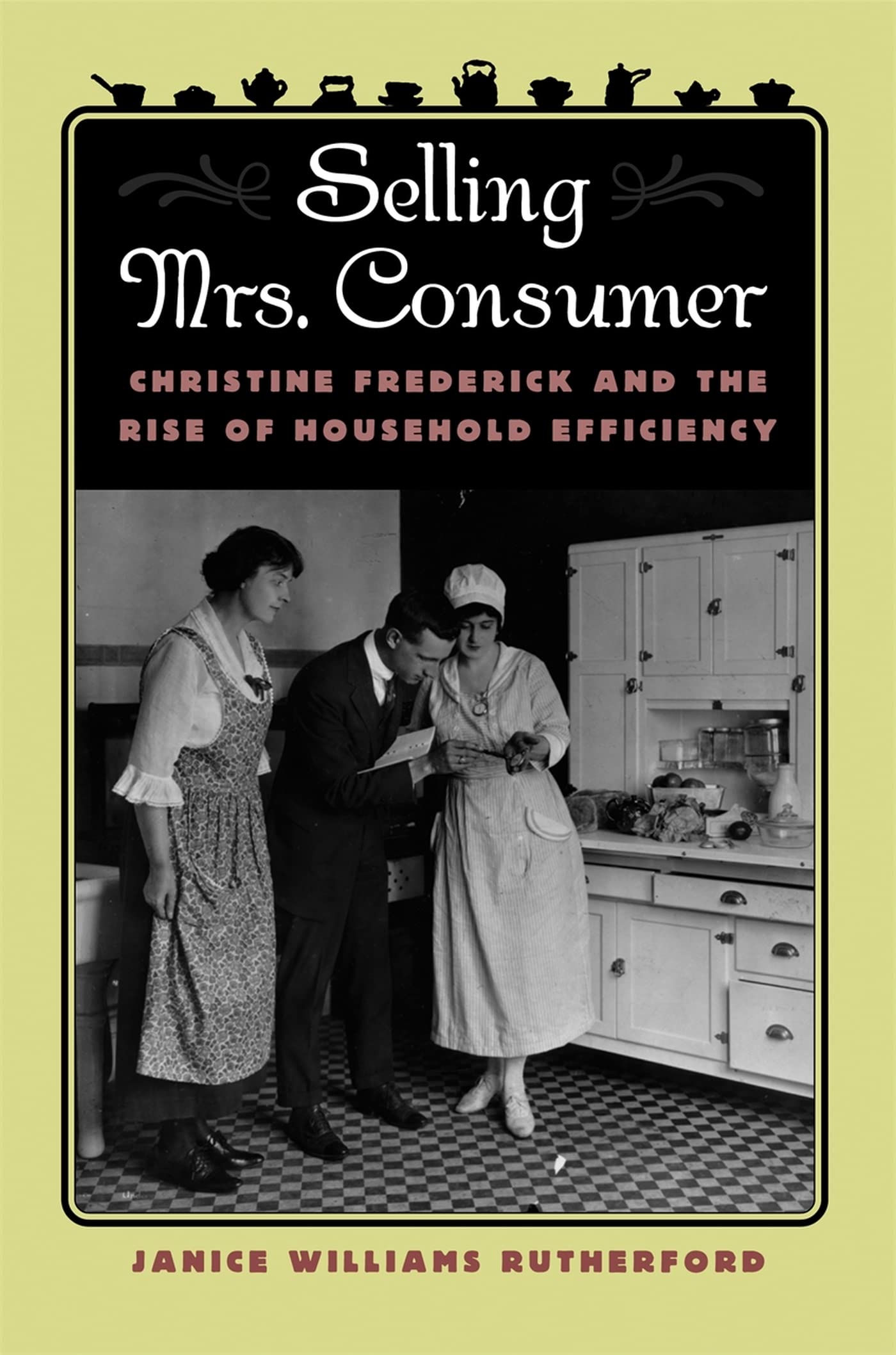 Selling Mrs. Consumer: Christine Frederick & the Rise of Household Efficiency Social Sciences